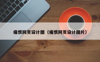 江山痛恨网页设计图（痛恨网页设计图片）